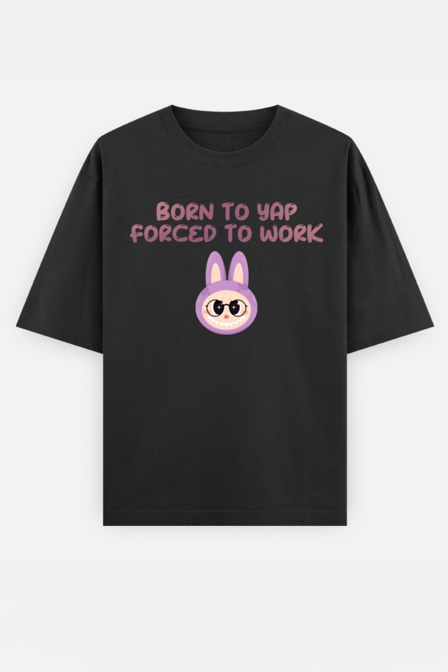 Born to yap, Forced to work Oversized Tee