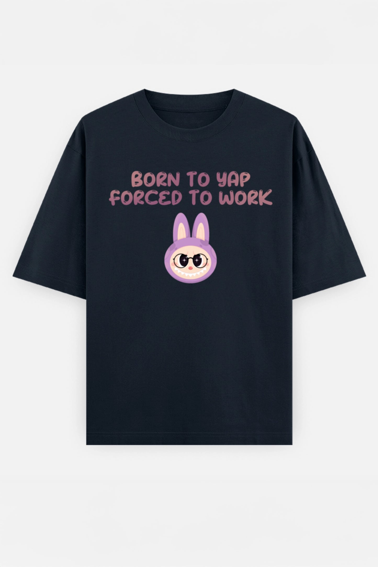 Born to yap, Forced to work Oversized Tee
