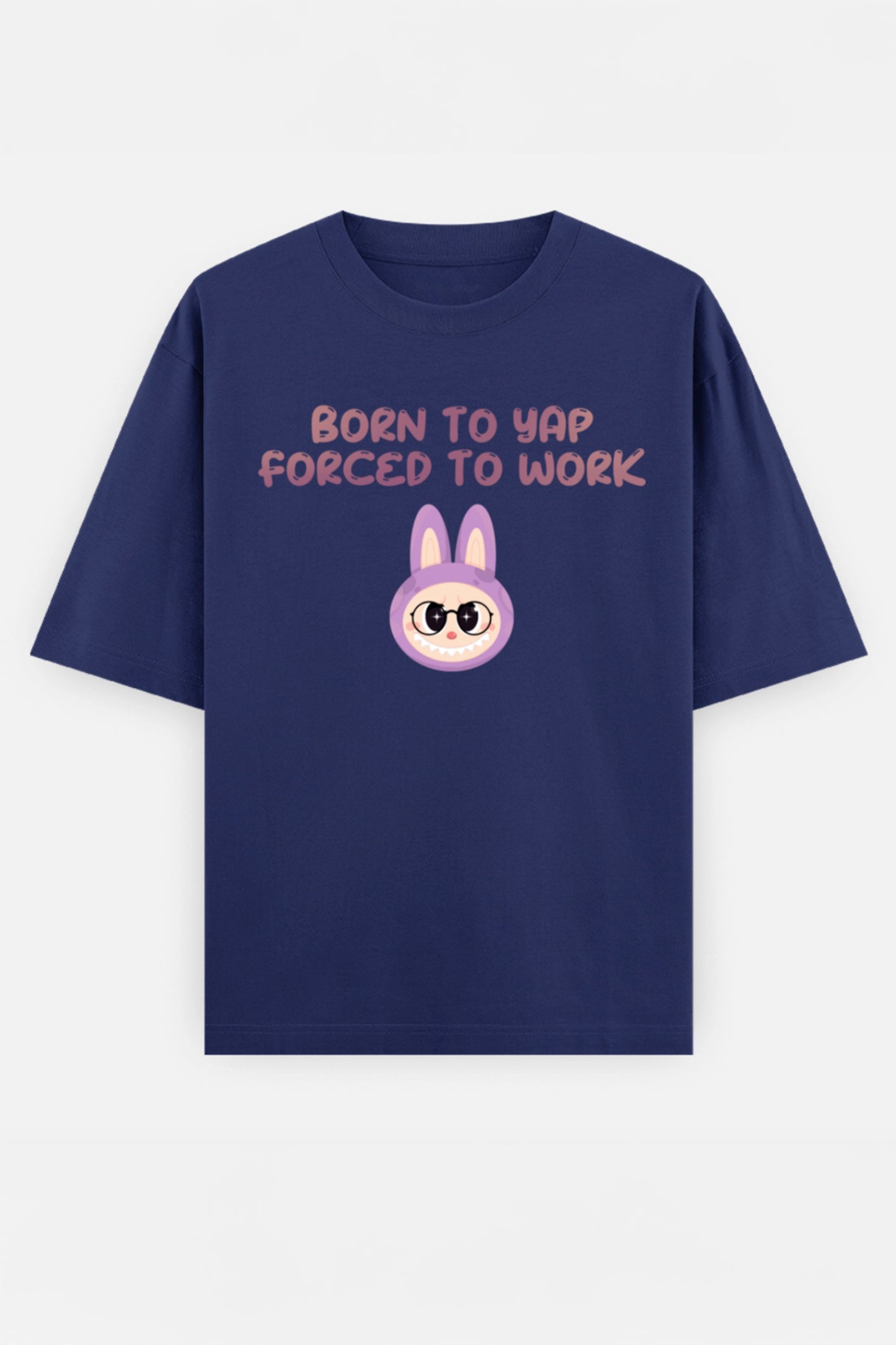 Born to yap, Forced to work Oversized Tee
