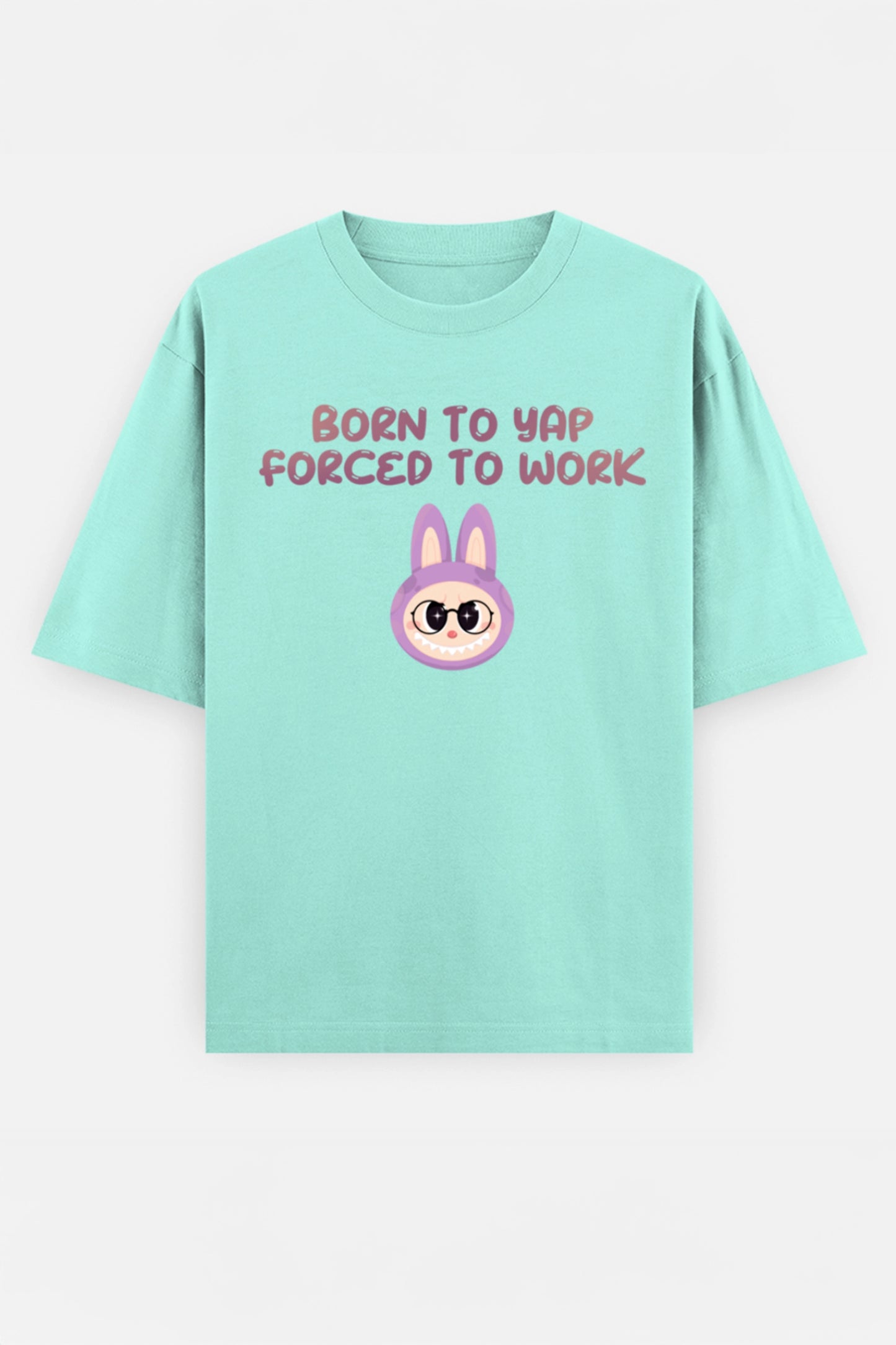 Born to yap, Forced to work Oversized Tee