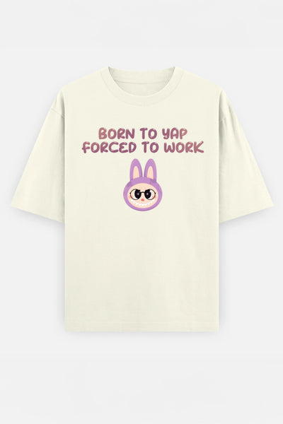 Born to yap, Forced to work Oversized Tee